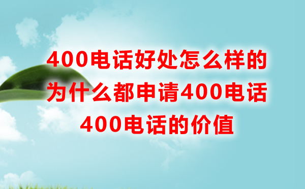 申请400电话的好处是怎样的，为什么都申请400电话呢